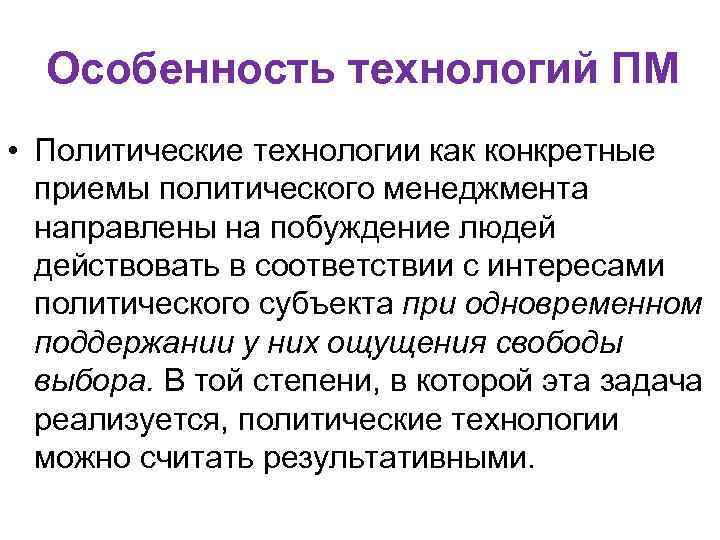 Особенность технологий ПМ • Политические технологии как конкретные приемы политического менеджмента направлены на побуждение