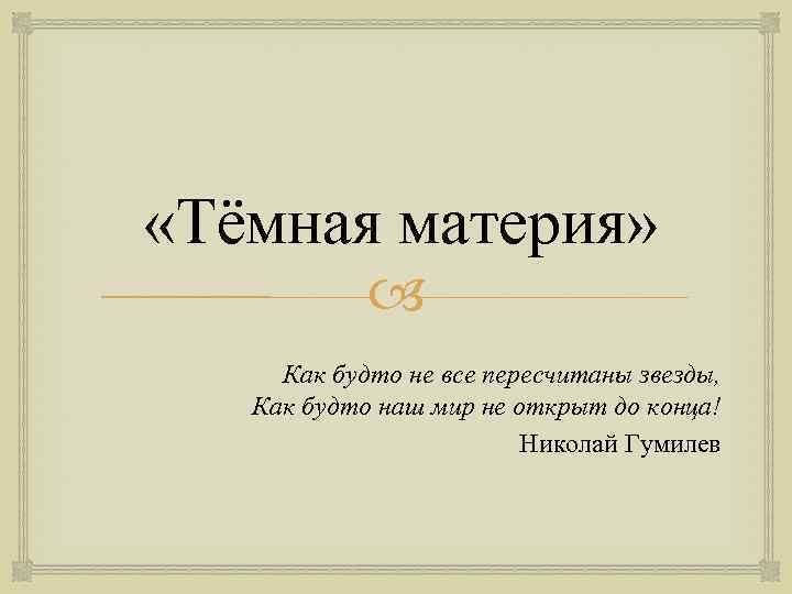  «Тёмная материя» Как будто не все пересчитаны звезды, Как будто наш мир не