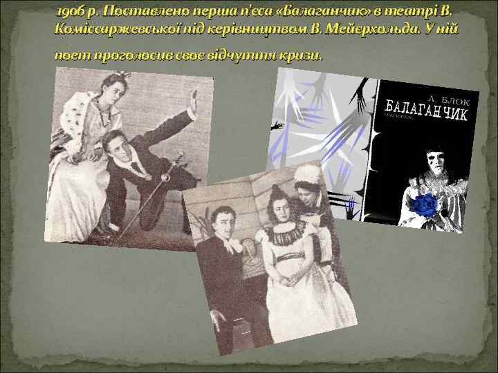 1906 р. Поставлено перша п'єса «Балаганчик» в театрі В. Коміссаржевської під керівництвом В. Мейєрхольда.