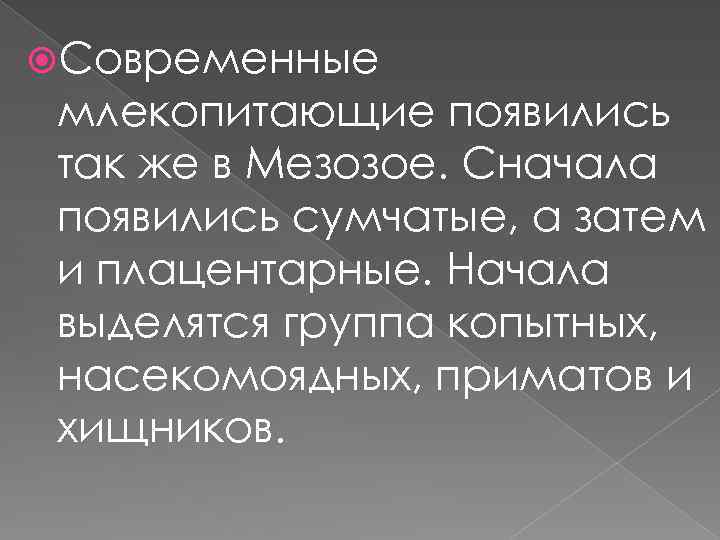  Современные млекопитающие появились так же в Мезозое. Сначала появились сумчатые, а затем и