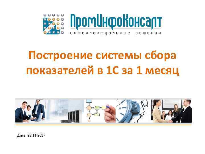 Построение системы сбора показателей в 1 С за 1 месяц Дата: 23. 11. 2017