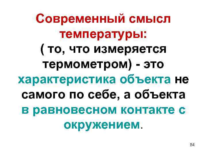 Современный смысл температуры: ( то, что измеряется термометром) - это характеристика объекта не самого