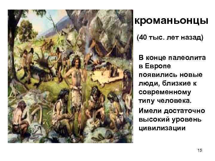 кроманьонцы (40 тыс. лет назад) В конце палеолита в Европе появились новые люди, близкие