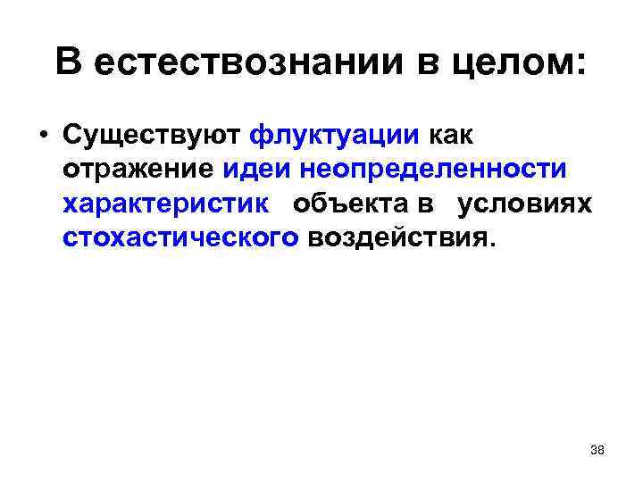 В естествознании в целом: • Существуют флуктуации как отражение идеи неопределенности характеристик объекта в