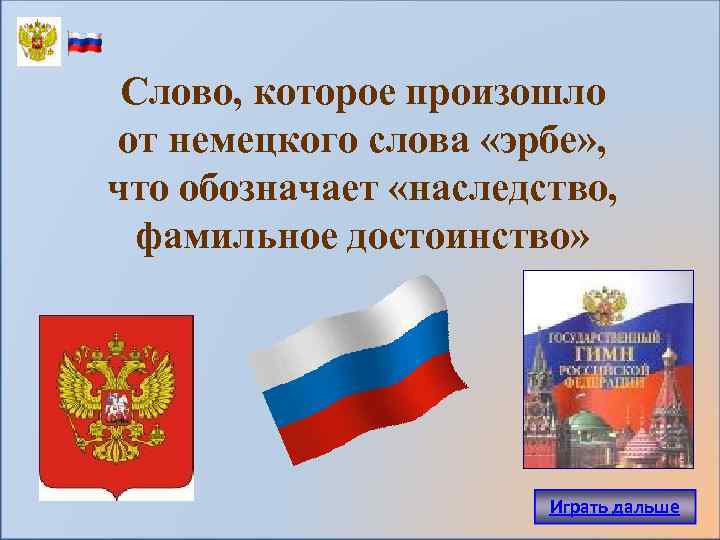 Слово, которое произошло от немецкого слова «эрбе» , что обозначает «наследство, фамильное достоинство» Играть