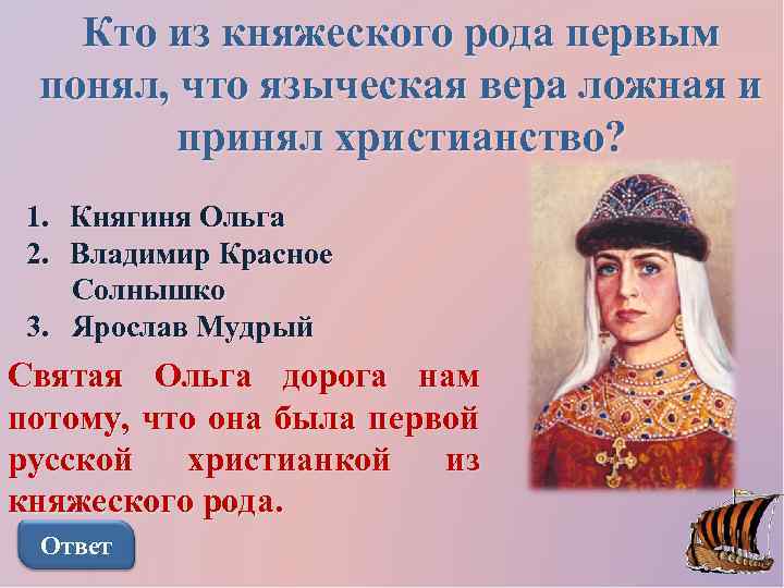 Кто из княжеского рода первым понял, что языческая вера ложная и принял христианство? 1.