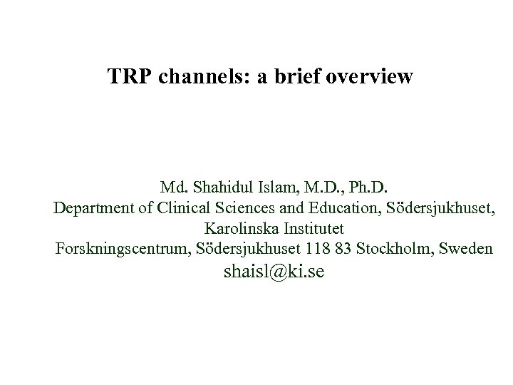 TRP channels: a brief overview Md. Shahidul Islam, M. D. , Ph. D. Department