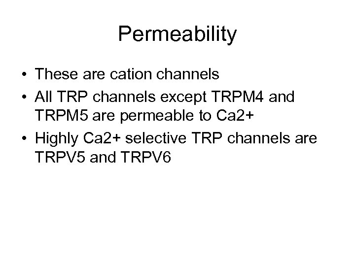 Permeability • These are cation channels • All TRP channels except TRPM 4 and