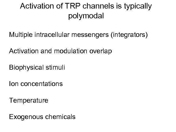 Activation of TRP channels is typically polymodal Multiple intracellular messengers (integrators) Activation and modulation