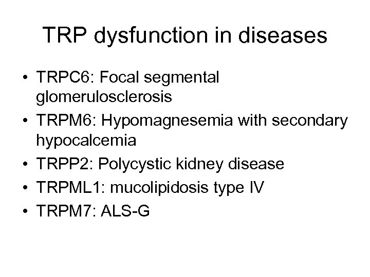 TRP dysfunction in diseases • TRPC 6: Focal segmental glomerulosclerosis • TRPM 6: Hypomagnesemia