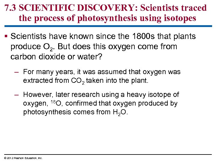 7. 3 SCIENTIFIC DISCOVERY: Scientists traced the process of photosynthesis using isotopes § Scientists