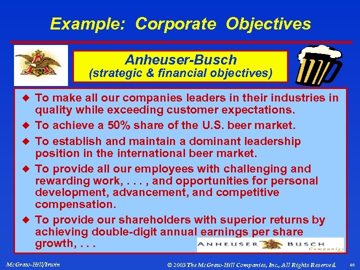 Example: Corporate Objectives Anheuser-Busch (strategic & financial objectives) ¿ To make all our companies