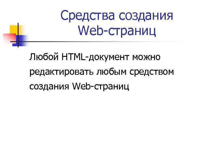 Средства создания Web-страниц Любой HTML-документ можно редактировать любым средством создания Web-страниц 