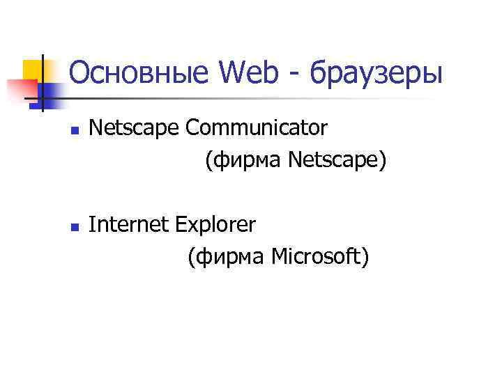 Основные Web - браузеры n n Netscape Communicator (фирма Netscape) Internet Explorer (фирма Microsoft)