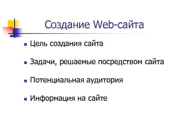 Создание Web-сайта n Цель создания сайта n Задачи, решаемые посредством сайта n Потенциальная аудитория