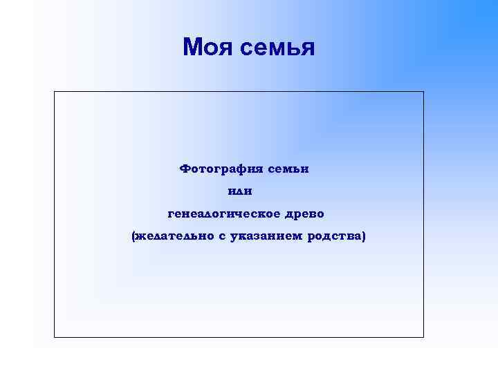 Моя семья Фотография семьи или генеалогическое древо (желательно с указанием родства) 