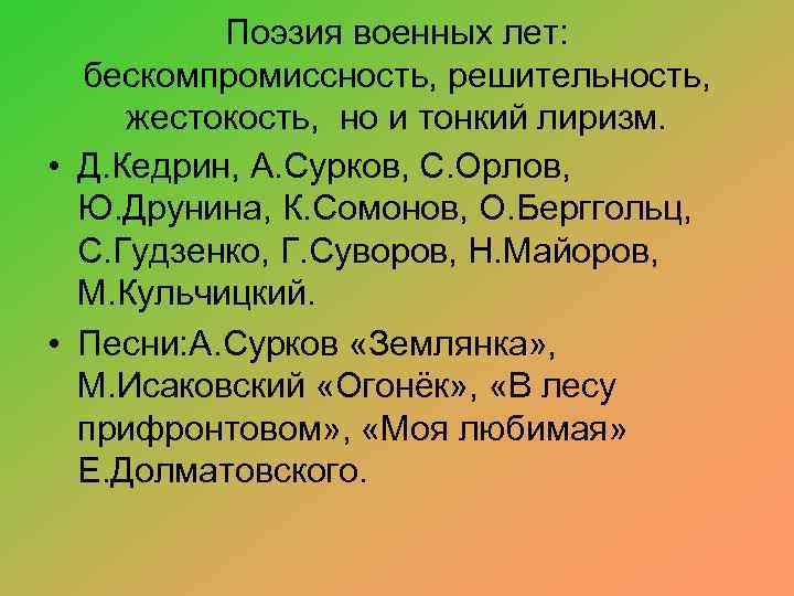 Поэзия военных лет: бескомпромиссность, решительность, жестокость, но и тонкий лиризм. • Д. Кедрин, А.