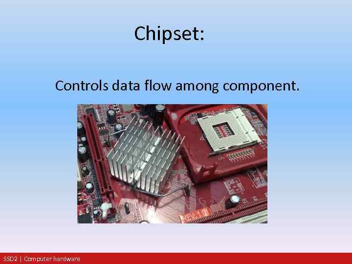 Chipset: Controls data flow among component. SSD 2 | Computer hardware 