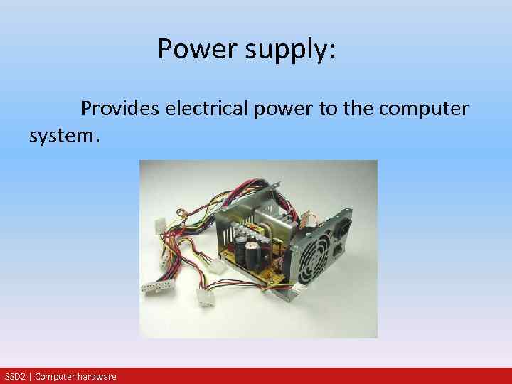 Power supply: Provides electrical power to the computer system. SSD 2 | Computer hardware