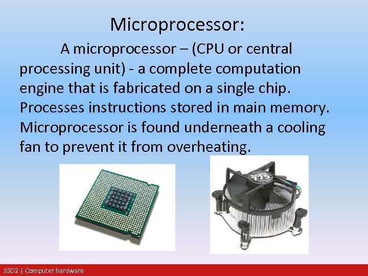 Microprocessor: A microprocessor – (CPU or central processing unit) - a complete computation engine