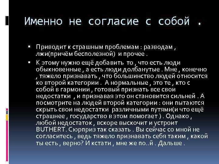 Именно не согласие с собой. Приводит к страшным проблемам : разводам , лжи(причём бесполезной)
