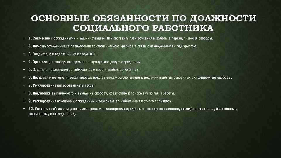 ОСНОВНЫЕ ОБЯЗАННОСТИ ПО ДОЛЖНОСТИ СОЦИАЛЬНОГО РАБОТНИКА • 1. Совместно с осуждёнными и администрацией ИТУ