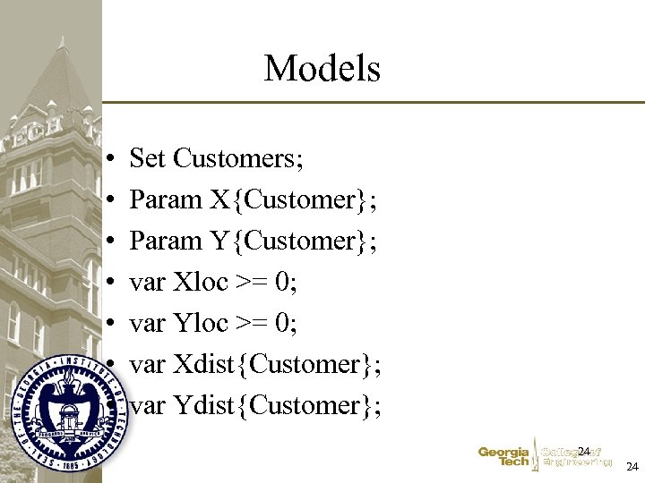 Models • • Set Customers; Param X{Customer}; Param Y{Customer}; var Xloc >= 0; var