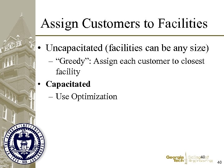 Assign Customers to Facilities • Uncapacitated (facilities can be any size) – “Greedy”: Assign