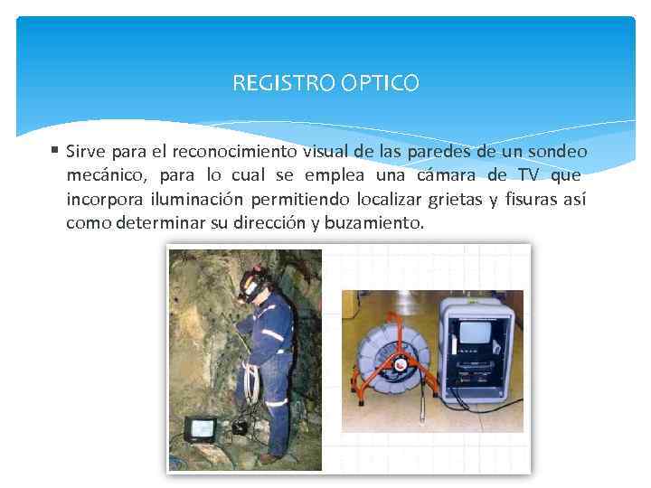 REGISTRO OPTICO Sirve para el reconocimiento visual de las paredes de un sondeo mecánico,