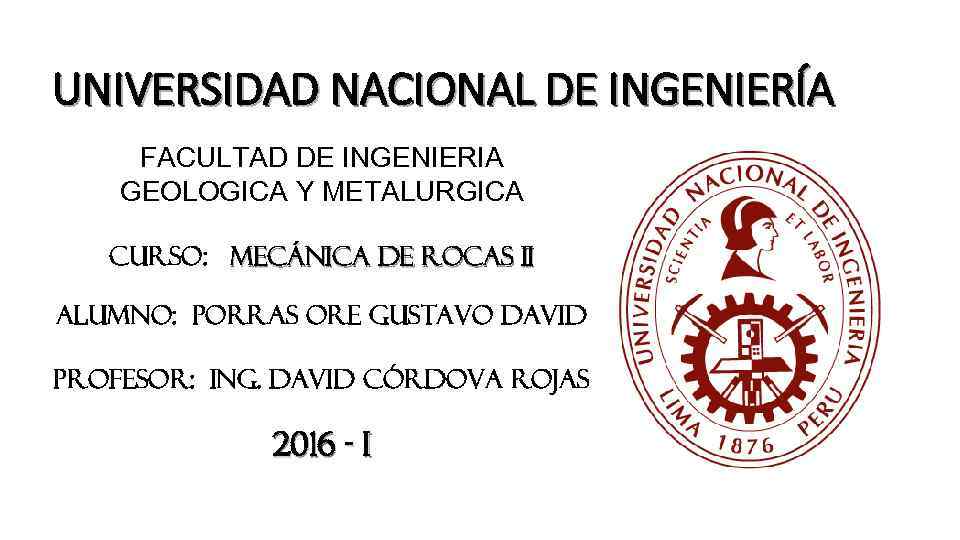 UNIVERSIDAD NACIONAL DE INGENIERÍA FACULTAD DE INGENIERIA GEOLOGICA Y METALURGICA CURSO: MECÁNICA DE ROCAS