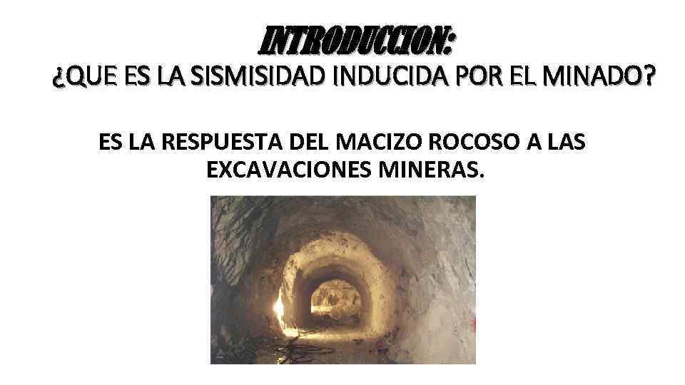 INTRODUCCIÓN: ¿QUE ES LA SISMISIDAD INDUCIDA POR EL MINADO? ES LA RESPUESTA DEL MACIZO