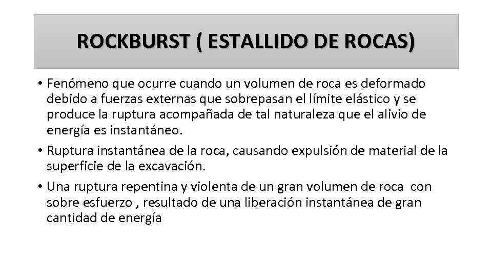 ROCKBURST ( ESTALLIDO DE ROCAS) • Fenómeno que ocurre cuando un volumen de roca