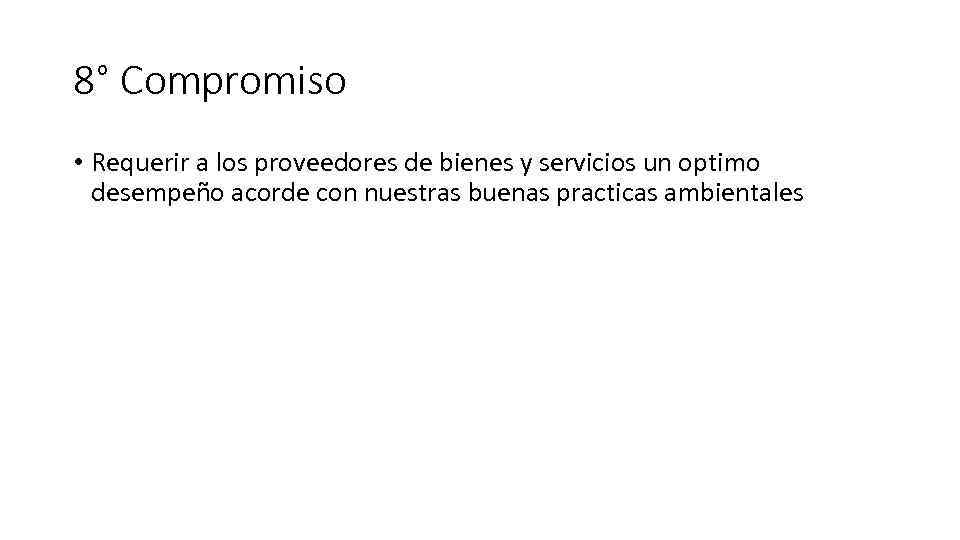 8° Compromiso • Requerir a los proveedores de bienes y servicios un optimo desempeño