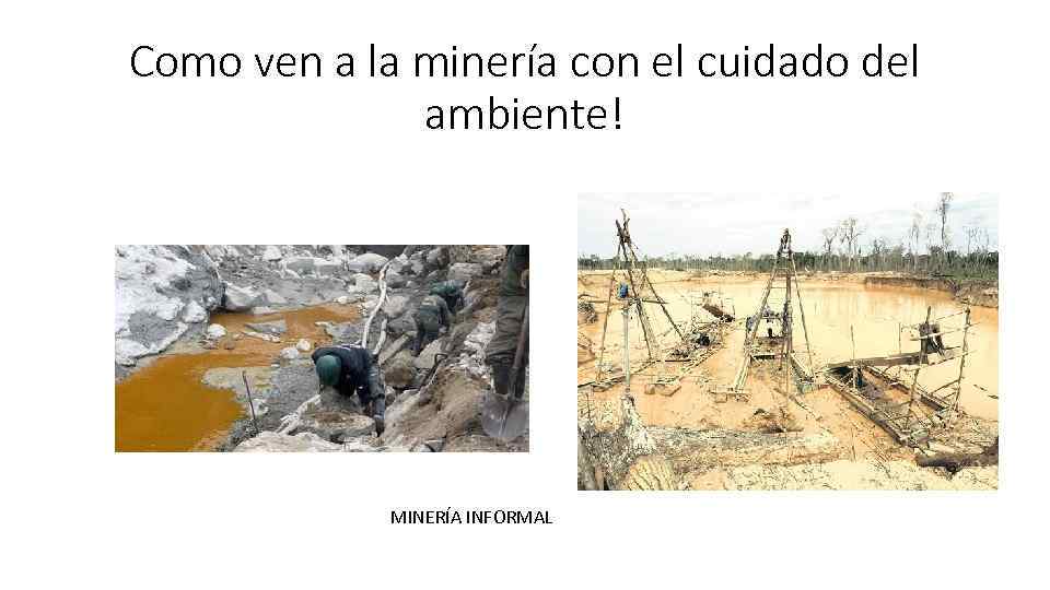 Como ven a la minería con el cuidado del ambiente! MINERÍA INFORMAL 