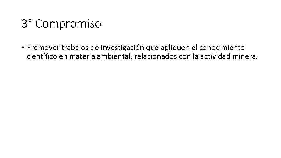 3° Compromiso • Promover trabajos de investigación que apliquen el conocimiento científico en materia