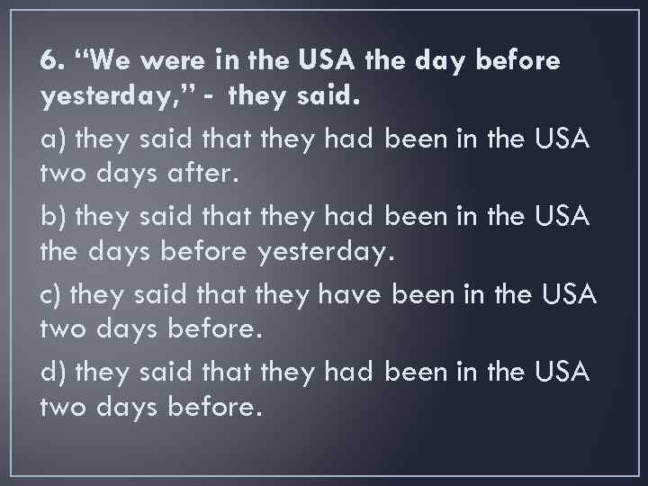 6. “We were in the USA the day before yesterday, ” - they said.