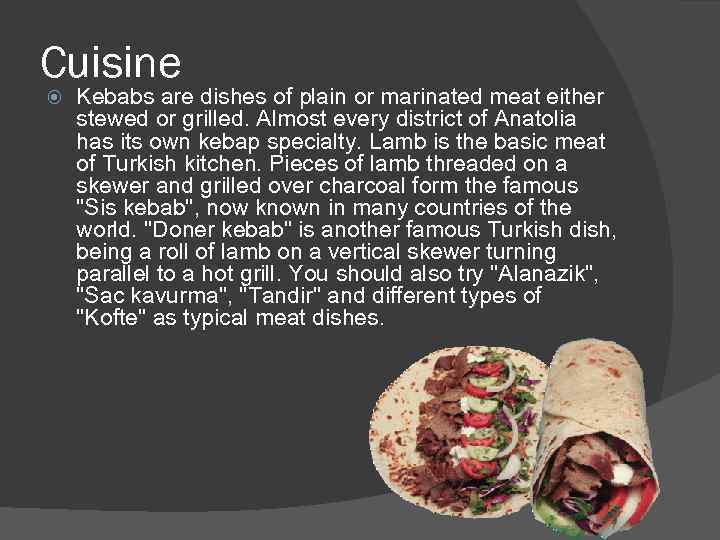Cuisine Kebabs are dishes of plain or marinated meat either stewed or grilled. Almost
