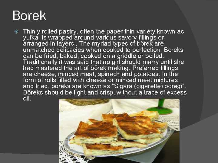 Borek Thinly rolled pastry, often the paper thin variety known as yufka, is wrapped