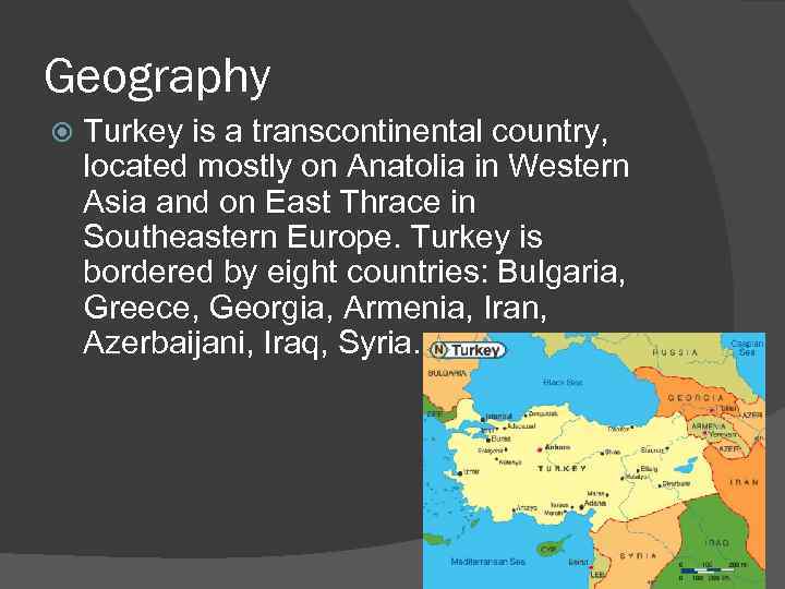 Geography Turkey is a transcontinental country, located mostly on Anatolia in Western Asia and
