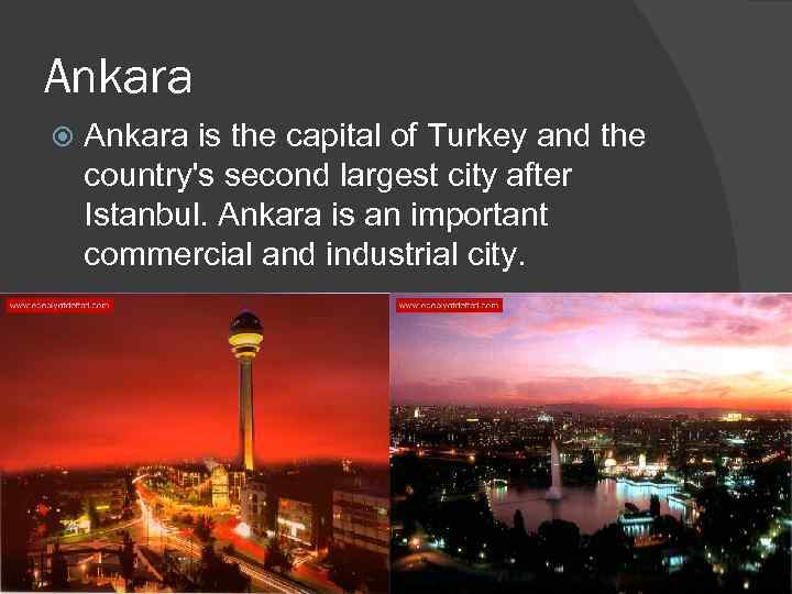 Ankara is the capital of Turkey and the country's second largest city after Istanbul.