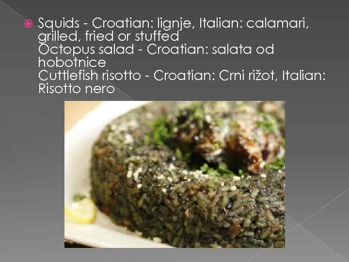  Squids - Croatian: lignje, Italian: calamari, grilled, fried or stuffed. Octopus salad -