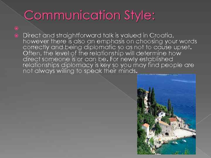 Communication Style: Direct and straightforward talk is valued in Croatia, however there is also