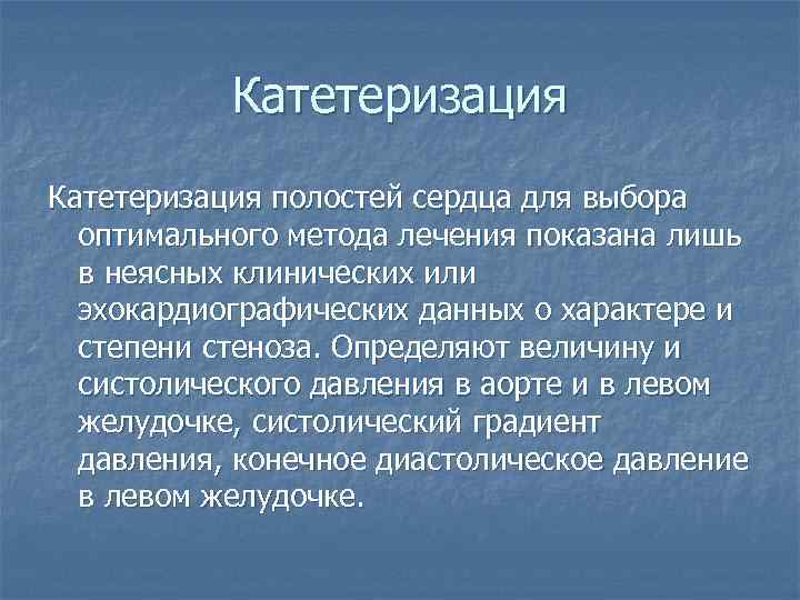 Катетеризация полостей сердца для выбора оптимального метода лечения показана лишь в неясных клинических или