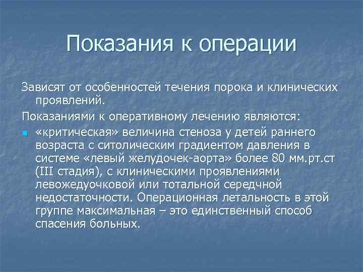 Показания к операции Зависят от особенностей течения порока и клинических проявлений. Показаниями к оперативному