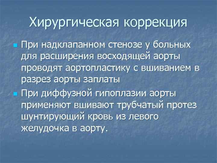 Хирургическая коррекция n n При надклапанном стенозе у больных для расширения восходящей аорты проводят