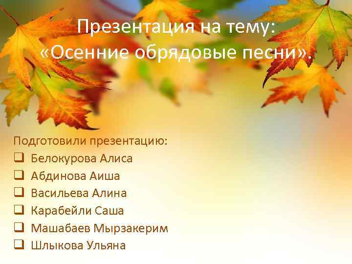 Презентация на тему: «Осенние обрядовые песни» . Подготовили презентацию: q Белокурова Алиса q Абдинова