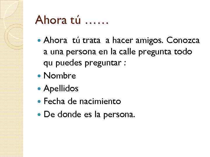 Ahora tú …… Ahora tú trata a hacer amigos. Conozca a una persona en