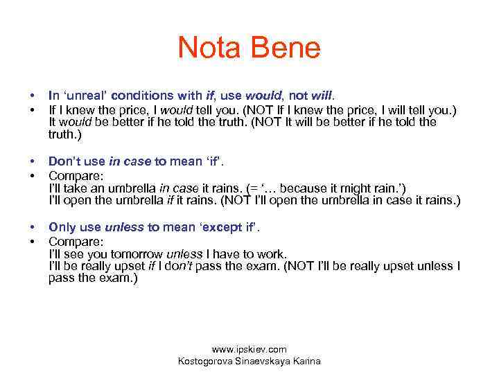 Nota Bene • • In ‘unreal’ conditions with if, use would, not will. If