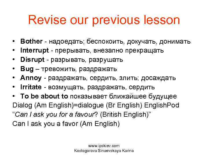 Revise our previous lesson • Bother надоедать; беспокоить, докучать, донимать • Interrupt прерывать, внезапно