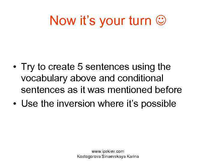 Now it’s your turn • Try to create 5 sentences using the vocabulary above